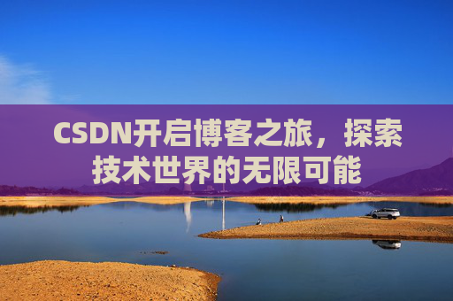CSDN开启博客之旅，探索技术世界的无限可能